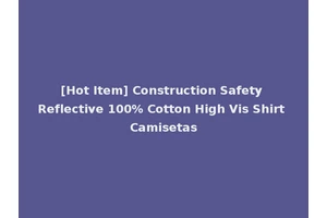 [Hot Item] Construction Safety Reflective 100% Cotton High Vis Shirt Camisetas