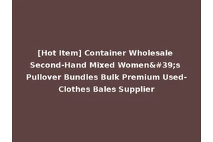 [Hot Item] Container Wholesale Second-Hand Mixed Women's Pullover Bundles Bulk Premium Used-Clothes Bales Supplier