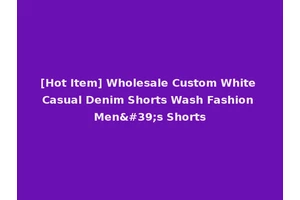 [Hot Item] Wholesale Custom White Casual Denim Shorts Wash Fashion Men's Shorts
