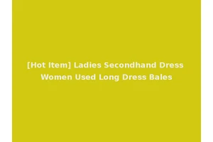 [Hot Item] Ladies Secondhand Dress Women Used Long Dress Bales