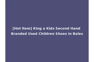 [Hot Item] King a Kids Second Hand Branded Used Children Shoes in Bales