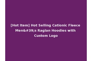 [Hot Item] Hot Selling Cationic Fleece Men's Raglan Hoodies with Custom Logo