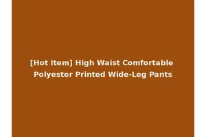 [Hot Item] High Waist Comfortable Polyester Printed Wide-Leg Pants