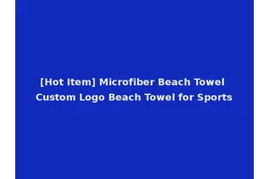 [Hot Item] Microfiber Beach Towel Custom Logo Beach Towel for Sports