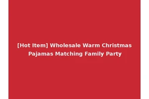 [Hot Item] Wholesale Warm Christmas Pajamas Matching Family Party