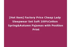 [Hot Item] Factory Price Cheap Lady Sleepwear Set Soft 100%Cotton Spring&Autumn Pyjamas with Position Print
