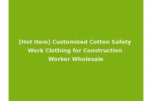 [Hot Item] Customized Cotton Safety Work Clothing for Construction Worker Wholesale