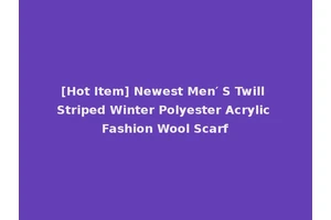 [Hot Item] Newest Men′ S Twill Striped Winter Polyester Acrylic Fashion Wool Scarf
