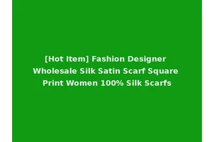 [Hot Item] Fashion Designer Wholesale Silk Satin Scarf Square Print Women 100% Silk Scarfs