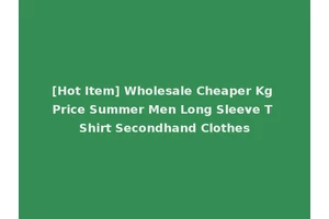 [Hot Item] Wholesale Cheaper Kg Price Summer Men Long Sleeve T Shirt Secondhand Clothes