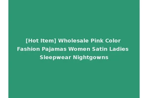[Hot Item] Wholesale Pink Color Fashion Pajamas Women Satin Ladies Sleepwear Nightgowns