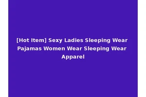 [Hot Item] Sexy Ladies Sleeping Wear Pajamas Women Wear Sleeping Wear Apparel