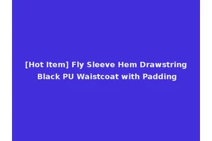 [Hot Item] Fly Sleeve Hem Drawstring Black PU Waistcoat with Padding