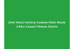 [Hot Item] Factory Custom Plain Men's Casual Fitness Shorts