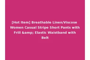 [Hot Item] Breathable Linen/Viscose Women Casual Stripe Short Pants with Frill &amp; Elastic Waistband with Belt
