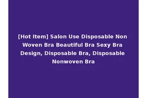 [Hot Item] Salon Use Disposable Non Woven Bra Beautiful Bra Sexy Bra Design, Disposable Bra, Disposable Nonwoven Bra