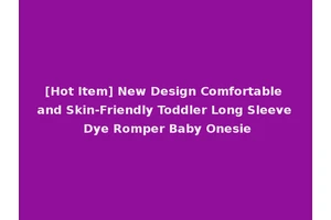 [Hot Item] New Design Comfortable and Skin-Friendly Toddler Long Sleeve Dye Romper Baby Onesie