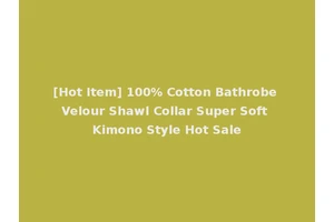 [Hot Item] 100% Cotton Bathrobe Velour Shawl Collar Super Soft Kimono Style Hot Sale