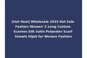 [Hot Item] Wholesale 2023 Hot Sale Fashion Women′ S Long Custom Scarves Silk Satin Polyester Scarf Shawls Hijab for Women Fashion