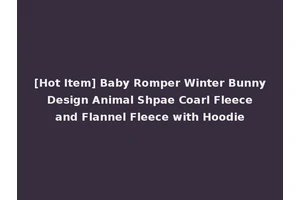[Hot Item] Baby Romper Winter Bunny Design Animal Shpae Coarl Fleece and Flannel Fleece with Hoodie