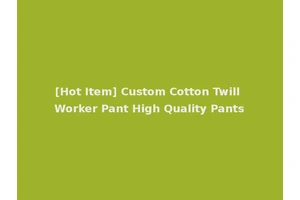 [Hot Item] Custom Cotton Twill Worker Pant High Quality Pants