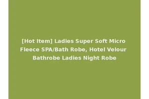 [Hot Item] Ladies Super Soft Micro Fleece SPA/Bath Robe, Hotel Velour Bathrobe Ladies Night Robe