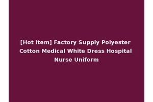 [Hot Item] Factory Supply Polyester Cotton Medical White Dress Hospital Nurse Uniform