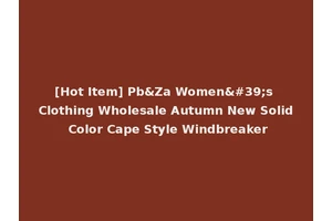 [Hot Item] Pb&Za Women's Clothing Wholesale Autumn New Solid Color Cape Style Windbreaker