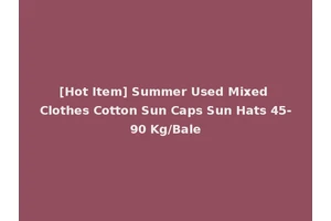 [Hot Item] Summer Used Mixed Clothes Cotton Sun Caps Sun Hats 45-90 Kg/Bale