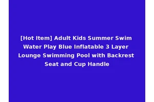 [Hot Item] Adult Kids Summer Swim Water Play Blue Inflatable 3 Layer Lounge Swimming Pool with Backrest Seat and Cup Handle