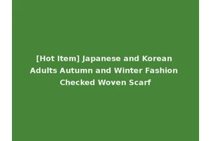 [Hot Item] Japanese and Korean Adults Autumn and Winter Fashion Checked Woven Scarf