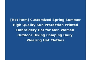 [Hot Item] Customized Spring Summer High Quality Sun Protection Printed Embroidery Hat for Men Women Outdoor Hiking Camping Daily Wearing Hat Clothes