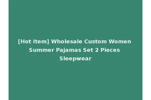 [Hot Item] Wholesale Custom Women Summer Pajamas Set 2 Pieces Sleepwear