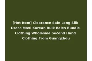 [Hot Item] Clearance Sale Long Silk Dress Maxi Korean Bulk Bales Bundle Clothing Wholesale Second Hand Clothing From Guangzhou