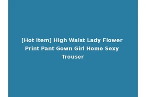 [Hot Item] High Waist Lady Flower Print Pant Gown Girl Home Sexy Trouser
