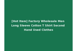 [Hot Item] Factory Wholesale Men Long Sleeve Cotton T Shirt Second Hand Used Clothes