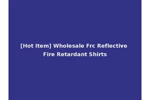 [Hot Item] Wholesale Frc Reflective Fire Retardant Shirts
