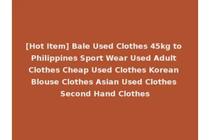 [Hot Item] Bale Used Clothes 45kg to Philippines Sport Wear Used Adult Clothes Cheap Used Clothes Korean Blouse Clothes Asian Used Clothes Second Hand Clothes