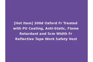 [Hot Item] 300d Oxford Fr Treated with PU Coating, Anti-Static, Flame Retardant and 5cm Width Fr Reflective Tape Work Safety Vest