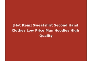 [Hot Item] Sweatshirt Second Hand Clothes Low Price Man Hoodies High Quality