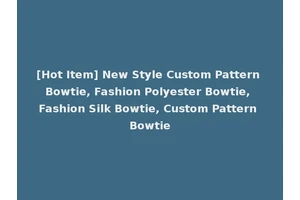 [Hot Item] New Style Custom Pattern Bowtie, Fashion Polyester Bowtie, Fashion Silk Bowtie, Custom Pattern Bowtie