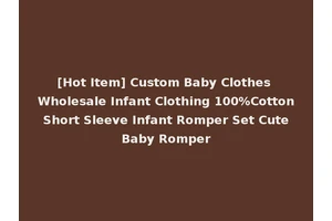 [Hot Item] Custom Baby Clothes Wholesale Infant Clothing 100%Cotton Short Sleeve Infant Romper Set Cute Baby Romper