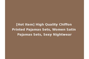 [Hot Item] High Quality Chiffon Printed Pajamas Sets, Women Satin Pajamas Sets, Sexy Nightwear