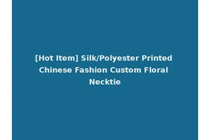 [Hot Item] Silk/Polyester Printed Chinese Fashion Custom Floral Necktie