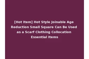 [Hot Item] Hot Style Joinable Age Reduction Small Square Can Be Used as a Scarf Clothing Collocation Essential Items
