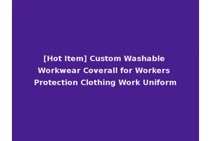 [Hot Item] Custom Washable Workwear Coverall for Workers Protection Clothing Work Uniform