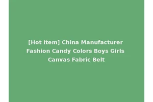 [Hot Item] China Manufacturer Fashion Candy Colors Boys Girls Canvas Fabric Belt