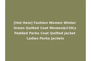 [Hot Item] Fashion Women Winter Green Quilted Coat Women's Padded Parka Coat Quilted Jacket Ladies Parka Jackets
