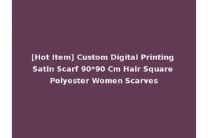 [Hot Item] Custom Digital Printing Satin Scarf 90*90 Cm Hair Square Polyester Women Scarves