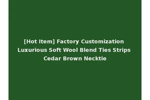 [Hot Item] Factory Customization Luxurious Soft Wool Blend Ties Strips Cedar Brown Necktie